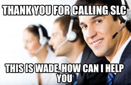 thank-you-for-calling-slc-this-is-wade-how-can-i-help-you