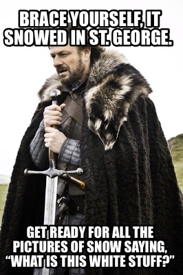 Meme Creator Funny Brace Yourself It Snowed In St George Get Ready For All The Pictures Of Snow Meme Generator At Memecreator Org Meme Creator Funny Brace Yourself It Snowed In St George Get Ready For All The Pictures Of Snow Meme Generator At Memecreator Org