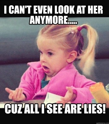 Meme Creator - Funny I can't even look at her anymore..... Cuz all ...