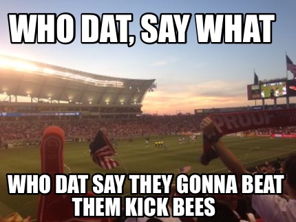 who-dat-say-what-who-dat-say-they-gonna-beat-them-kick-bees