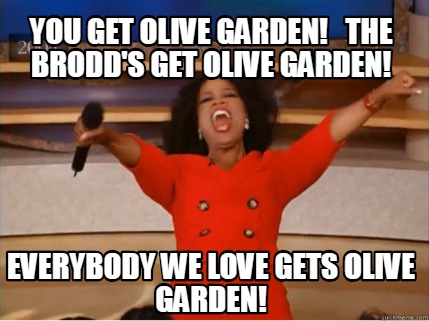 Meme Creator Funny You Get Olive Garden The Brodd S Get Olive