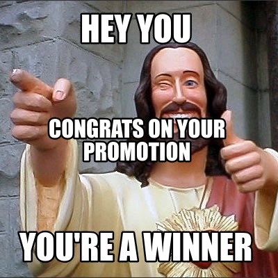 Meme Creator Funny Hey You You Re A Winner Congrats On Your Promotion Meme Generator At Memecreator Org