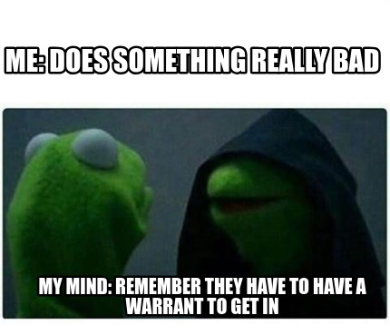Meme Creator Funny Me Does Something Really Bad My Mind Remember They Have To Have A Warrant To G Meme Generator At Memecreator Org Meme Creator Funny Me Does Something Really Bad My Mind Remember They Have To Have A Warrant To G Meme Generator At Memecreator Org