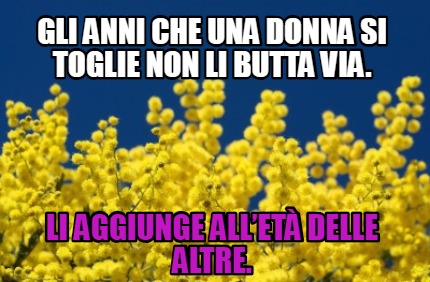 gli-anni-che-una-donna-si-toglie-non-li-butta-via.-li-aggiunge-allet-delle-altre