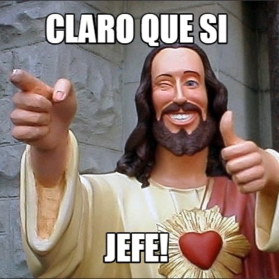 Meme Creator Funny Claro Que Si Jefe Meme Generator At Memecreator Org