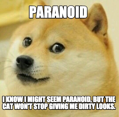 Meme Creator Funny Paranoid I Know I Might Seem Paranoid But