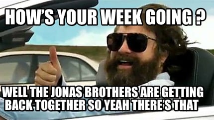 hows-your-week-going-well-the-jonas-brothers-are-getting-back-together-so-yeah-t