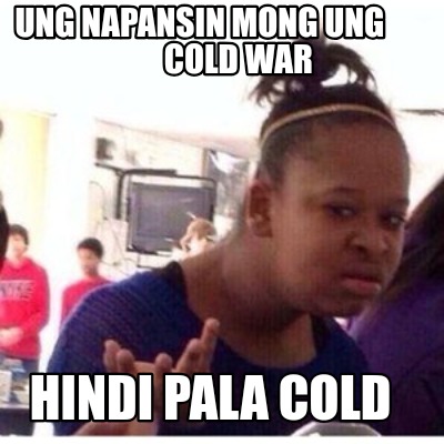 ung-napansin-mong-ung-cold-war-hindi-pala-cold7