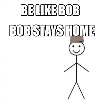 Meme Creator Funny Be Like Bob Bob Stays Home Meme Generator At Memecreator Org