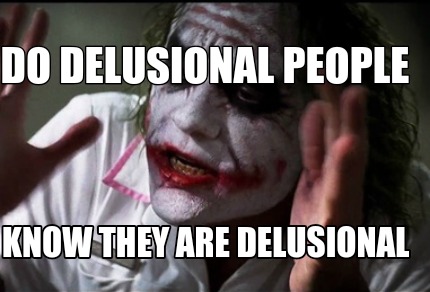 delusional meme know they memecreator memes generator joker funny