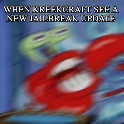 Meme Creator Funny When Kreekcraft See A New Jailbreak Update