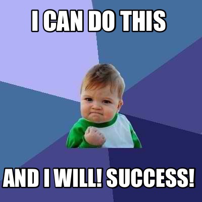 Meme Creator - Funny I CAN DO THIS AND I WILL! SUCCESS! Meme Generator ...