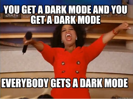 Meme Creator Funny You Get A Dark Mode And You Get A Dark Mode Everybody Gets A Dark Mode Meme Generator At Memecreator Org