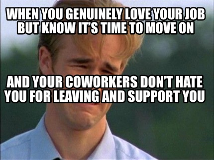 when-you-genuinely-love-your-job-but-know-its-time-to-move-on-and-your-coworkers