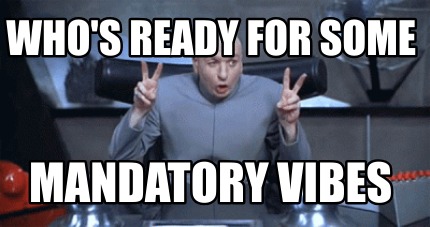 whos-ready-for-some-mandatory-vibes