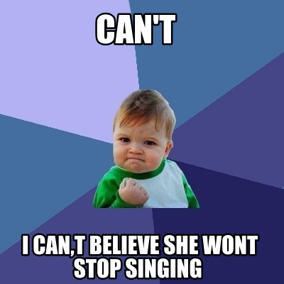 Meme Creator - Funny can't i can,t believe she wont stop singing Meme  Generator at !