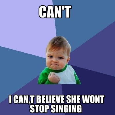 Meme Creator - Funny can't i can,t believe she wont stop singing Meme Generator at ! Meme Creator - Funny can't i can,t believe she wont stop singing Meme Generator at !