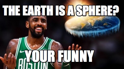 the-earth-is-a-sphere-your-funny