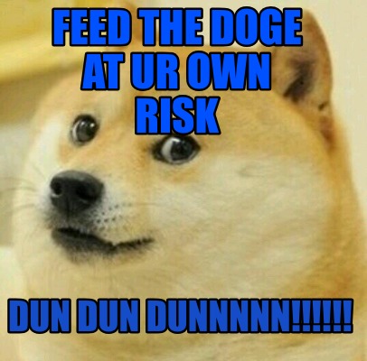 Meme Creator Funny Feed The Doge At Ur Own Risk Dun Dun Dunnnnn
