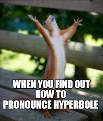 when-you-find-out-how-to-pronounce-hyperbole