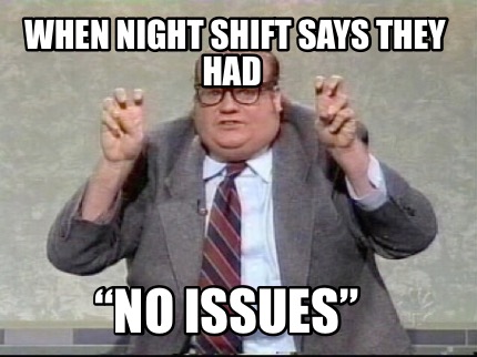 when-night-shift-says-they-had-no-issues