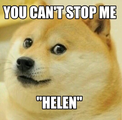 Meme Creator Funny You Can T Stop Me Helen Meme Generator At Memecreator Org