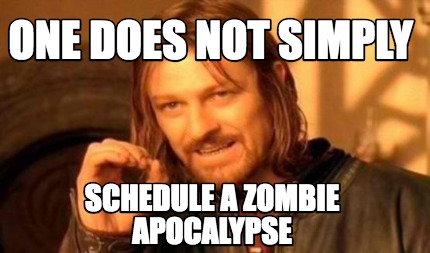 Meme Creator - Funny one does not simply schedule a zombie apocalypse Meme Generator at MemeCreator.org!