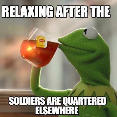 Meme Creator - Funny Relaxing after the soldiers are quartered elsewhere Meme Generator at ! Meme Creator - Funny Relaxing after the soldiers are quartered elsewhere Meme Generator at !