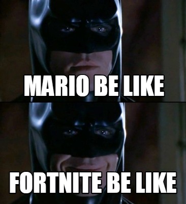 Meme Creator Funny Mario Be Like Fortnite Be Like Meme Generator - batman smiles meme generator