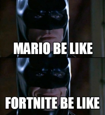 Meme Creator Funny Mario Be Like Fortnite Be Like Meme Generator - batman smiles meme generator