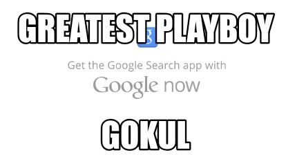 Meme Creator - Funny Greatest playboy gokul Meme Generator at ! Meme Creator - Funny Greatest playboy gokul Meme Generator at !