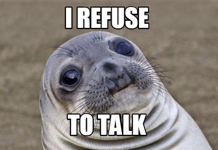 Meme Creator Funny I Refuse To Talk Meme Generator At Memecreator Org Meme Creator Funny I Refuse To Talk Meme Generator At Memecreator Org