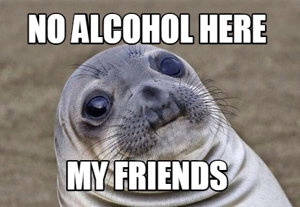 Meme Creator - Funny NO ALCOHOL HERE my friends Meme Generator at ! Meme Creator - Funny NO ALCOHOL HERE my friends Meme Generator at !