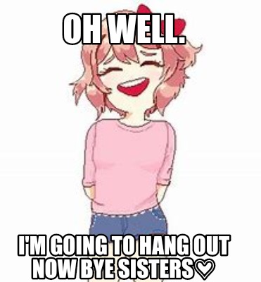 oh-well.-im-going-to-hang-out-now-bye-sisters