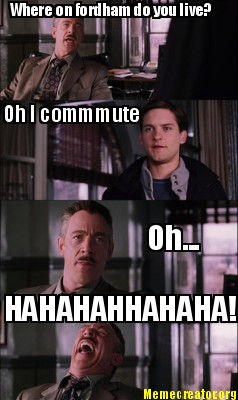 where-on-fordham-do-you-live-oh-i-commmute-oh...-hahahahhahaha