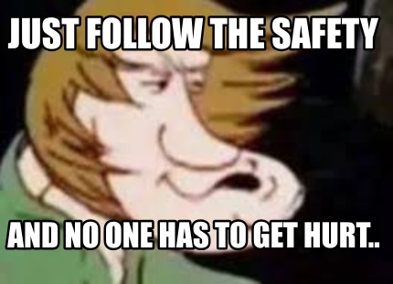 just-follow-the-safety-and-no-one-has-to-get-hurt