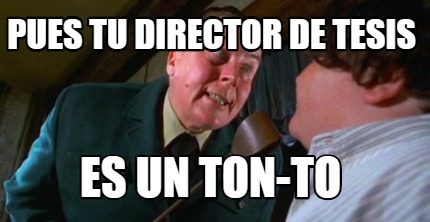 pues-tu-director-de-tesis-es-un-ton-to