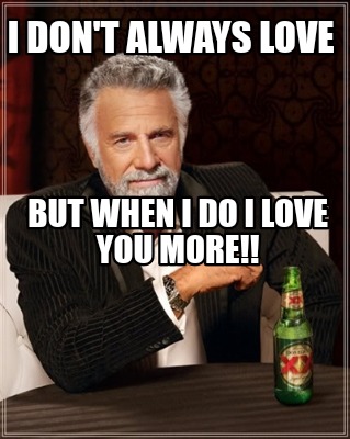 Meme Creator Funny I Don T Always Love But When I Do I Love You More Meme Generator At Memecreator Org