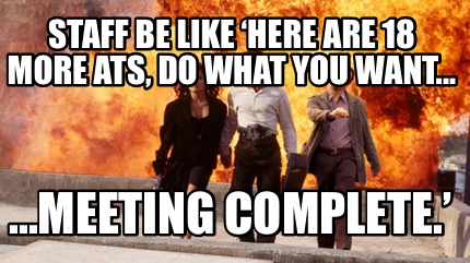 staff-be-like-here-are-18-more-ats-do-what-you-want...-...meeting-complete