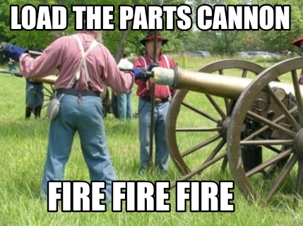 Meme Creator Funny Load The Parts Cannon Fire Fire Fire Meme Generator At Memecreator Org