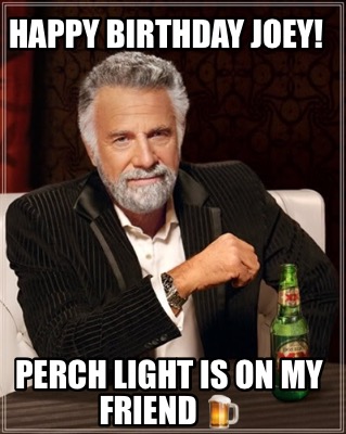 Meme Creator - Funny Happy Birthday Joey! Perch light is on my friend ???? Meme Generator at ! Meme Creator - Funny Happy Birthday Joey! Perch light is on my friend ???? Meme Generator at !