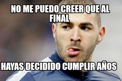 no-me-puedo-creer-que-al-final-hayas-decidido-cumplir-aos