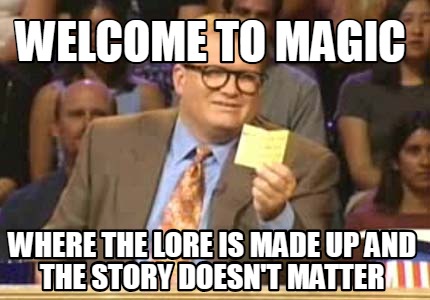 Meme Creator Funny Welcome To Magic Where The Lore Is Made Up And The Story Doesn T Matter Meme Generator At Memecreator Org