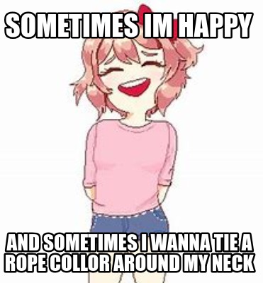 sometimes-im-happy-and-sometimes-i-wanna-tie-a-rope-collor-around-my-neck