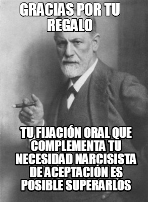 gracias-por-tu-regalo-tu-fijacin-oral-que-complementa-tu-necesidad-narcisista-de