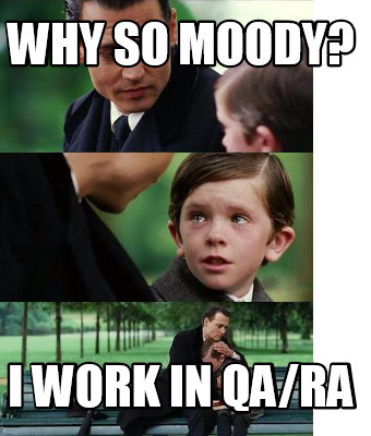 Meme Creator - Funny Why so moody? I work in QA/RA Meme Generator at  !