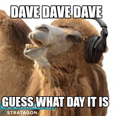 dave-dave-dave-guess-what-day-it-is