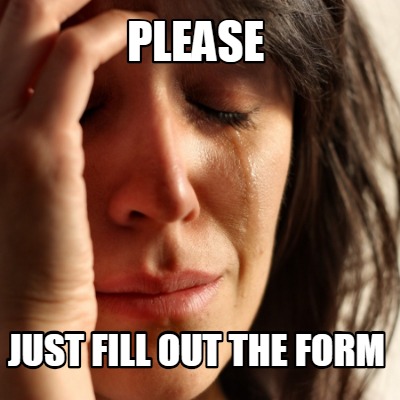 Meme Creator - Funny please just fill out the form Meme Generator at ...