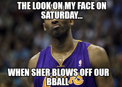 the-look-on-my-face-on-saturday...-when-sher-blows-off-our-bball