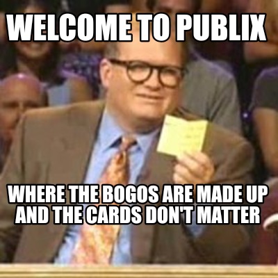 welcome-to-publix-where-the-bogos-are-made-up-and-the-cards-dont-matter